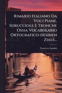 bokomslag Rimario Italiano Da Voci Piane, Sdrucciole E Tronche Ossia Vocabolario Ortografico-desinen Ziale...