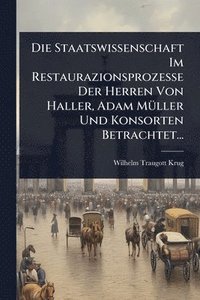 bokomslag Die Staatswissenschaft Im Restaurazionsprozesse Der Herren Von Haller, Adam MÃ1/4ller Und Konsorten Betrachtet...