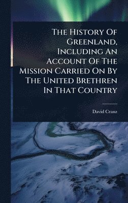 bokomslag History Of Greenland, Including An Account Of The Mission Carried On By The United Brethren In That Country