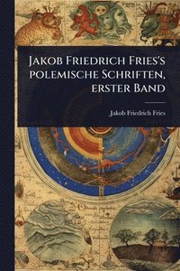 bokomslag Jakob Friedrich Fries's polemische Schriften, erster Band