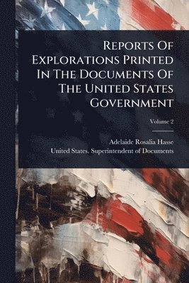 Adelaide Rosalia Hasse - Reports Of Explorations Printed In The Documents Of The United States Government, Häftad