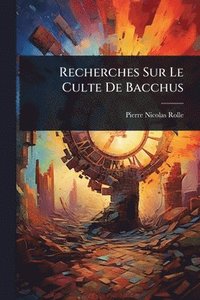 bokomslag Recherches Sur Le Culte De Bacchus