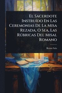 bokomslag Sacerdote InstruÃ-do En Las Ceremonias De La Misa Rezada, O Sea, Las RÃ°bricas Del Misal Romano