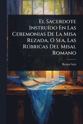 bokomslag Sacerdote InstruÃ-do En Las Ceremonias De La Misa Rezada, O Sea, Las RÃ°bricas Del Misal Romano