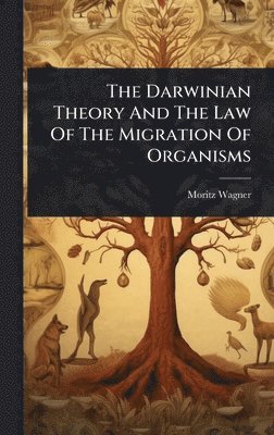 Moritz Wagner - Darwinian Theory And The Law Of The Migration Of Organisms, Inbunden