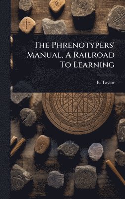 E Taylor - Phrenotypers' Manual, A Railroad To Learning, Inbunden