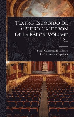 bokomslag Teatro Escogido De D. Pedro CalderÃ3n De La Barca, Volume 2...
