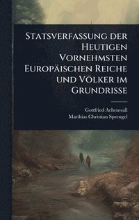 bokomslag Statsverfassung der Heutigen Vornehmsten EuropÃ¿ischen Reiche und VÃ¶lker im Grundrisse