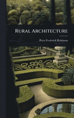 Peter Frederick Robinson - Rural Architecture, Inbunden