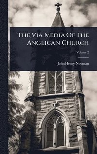 bokomslag Via Media Of The Anglican Church