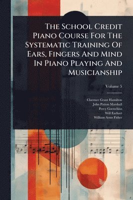 bokomslag School Credit Piano Course For The Systematic Training Of Ears, Fingers And Mind In Piano Playing And Musicianship