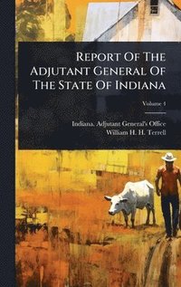 bokomslag Report Of The Adjutant General Of The State Of Indiana