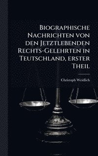 bokomslag Biographische Nachrichten von den Jetztlebenden Rechts-Gelehrten in Teutschland, erster Theil