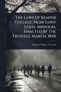bokomslag Laws Of Kemper College, Near Saint Louis, Missouri, Enacted By The Trustees, March, 1840