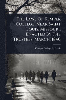 bokomslag Laws Of Kemper College, Near Saint Louis, Missouri, Enacted By The Trustees, March, 1840