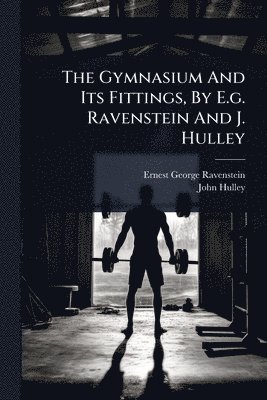 Ernest George Ravenstein - Gymnasium And Its Fittings, By E.g. Ravenstein And J. Hulley, Häftad