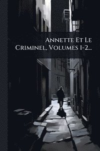 bokomslag Annette Et Le Criminel, Volumes 1-2...