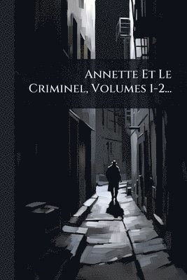 bokomslag Annette Et Le Criminel, Volumes 1-2...