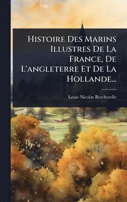 bokomslag Histoire Des Marins Illustres De La France, De L'angleterre Et De La Hollande...