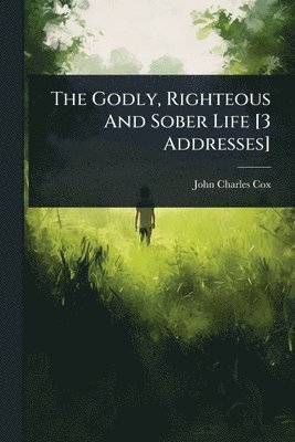 bokomslag Godly, Righteous And Sober Life [3 Addresses]