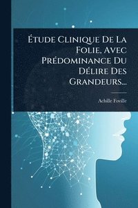 bokomslag Ã?tude Clinique De La Folie, Avec PrÃ(c)dominance Du DÃ(c)lire Des Grandeurs...