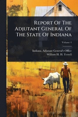 bokomslag Report Of The Adjutant General Of The State Of Indiana