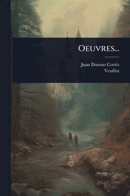 Juan Donoso Cortã(c)S, Veuillot, Juan Donoso CortÃ©s - Oeuvres..., Häftad