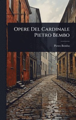 Opere Del Cardinale Pietro Bembo