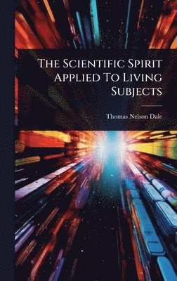 bokomslag The Scientific Spirit Applied To Living Subjects