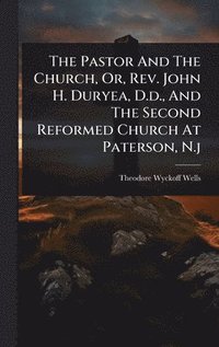 bokomslag Pastor And The Church, Or, Rev. John H. Duryea, D.d., And The Second Reformed Church At Paterson, N.j