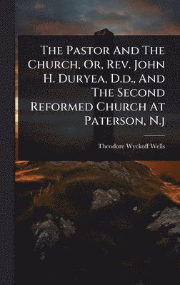 bokomslag Pastor And The Church, Or, Rev. John H. Duryea, D.d., And The Second Reformed Church At Paterson, N.j