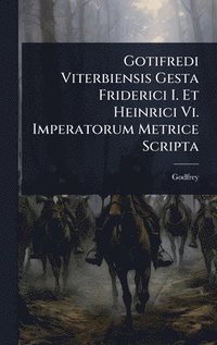 bokomslag Gotifredi Viterbiensis Gesta Friderici I. Et Heinrici Vi. Imperatorum Metrice Scripta