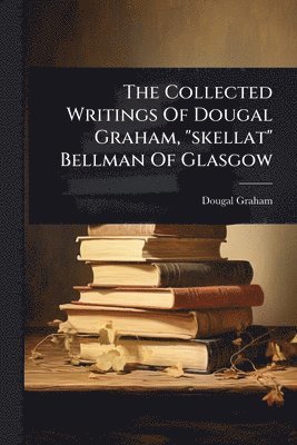 bokomslag Collected Writings Of Dougal Graham, "skellat" Bellman Of Glasgow