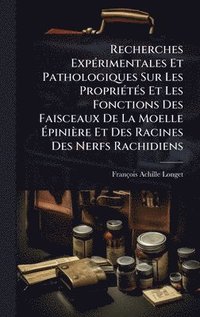 bokomslag Recherches ExpÃ©rimentales Et Pathologiques Sur Les PropriÃ©tÃ©s Et Les Fonctions Des Faisceaux De La Moelle Ã¿piniÃ¤re Et Des Racines Des Nerfs Rachi