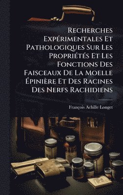 bokomslag Recherches ExpÃ(c)rimentales Et Pathologiques Sur Les PropriÃ(c)tÃ(c)s Et Les Fonctions Des Faisceaux De La Moelle Ã?pinière Et Des Racines Des N