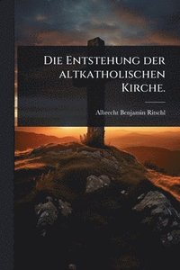 bokomslag Entstehung der altkatholischen Kirche.