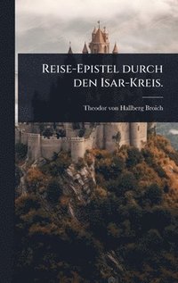 bokomslag Reise-Epistel durch den Isar-Kreis.
