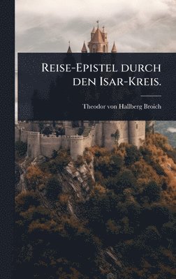bokomslag Reise-Epistel durch den Isar-Kreis.