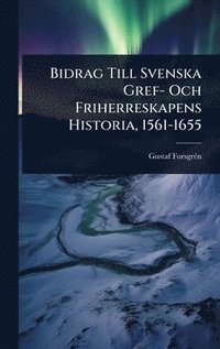 bokomslag Bidrag Till Svenska Gref- Och Friherreskapens Historia, 1561-1655