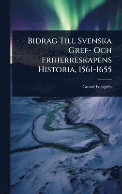 bokomslag Bidrag Till Svenska Gref- Och Friherreskapens Historia, 1561-1655