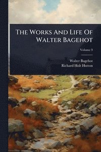 bokomslag Works And Life Of Walter Bagehot