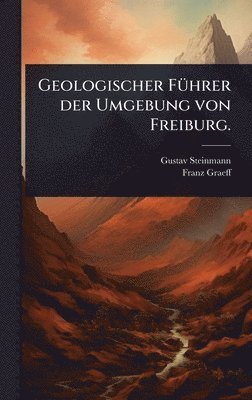 bokomslag Geologischer FÃ1/4hrer der Umgebung von Freiburg.