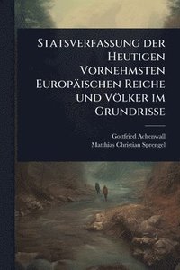 bokomslag Statsverfassung der Heutigen Vornehmsten Europäischen Reiche und Völker im Grundrisse