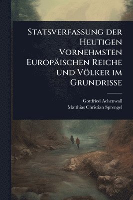 bokomslag Statsverfassung der Heutigen Vornehmsten Europäischen Reiche und Völker im Grundrisse