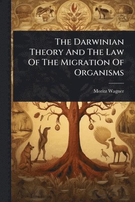 Moritz Wagner - Darwinian Theory And The Law Of The Migration Of Organisms, Häftad