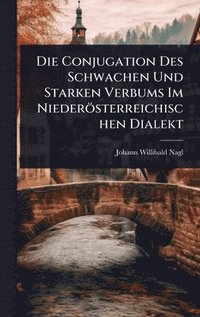 bokomslag Die Conjugation Des Schwachen Und Starken Verbums Im NiederÃ¶sterreichischen Dialekt