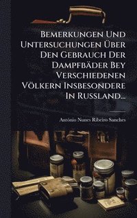 bokomslag Bemerkungen Und Untersuchungen Ã¿ber Den Gebrauch Der Dampfbäder Bey Verschiedenen Völkern Insbesondere In RuÃ¿land...