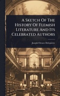 bokomslag Sketch Of The History Of Flemish Literature And Its Celebrated Authors