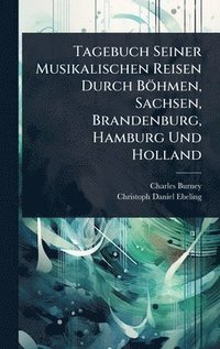 bokomslag Tagebuch Seiner Musikalischen Reisen Durch Böhmen, Sachsen, Brandenburg, Hamburg Und Holland