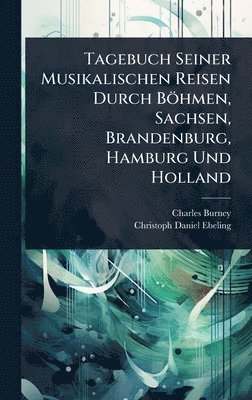 bokomslag Tagebuch Seiner Musikalischen Reisen Durch Böhmen, Sachsen, Brandenburg, Hamburg Und Holland